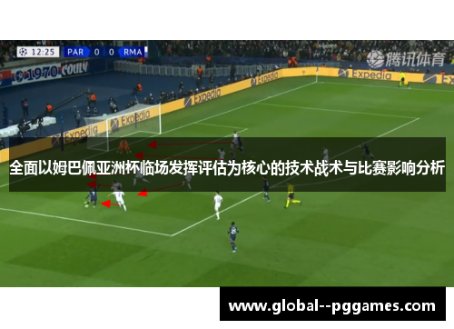 全面以姆巴佩亚洲杯临场发挥评估为核心的技术战术与比赛影响分析 全面以姆巴佩亚洲杯临场发挥评估为核心的技术战术与比赛影响分析