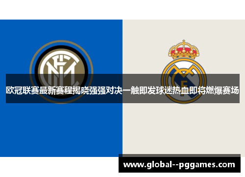 欧冠联赛最新赛程揭晓强强对决一触即发球迷热血即将燃爆赛场 欧冠联赛最新赛程揭晓强强对决一触即发球迷热血即将燃爆赛场