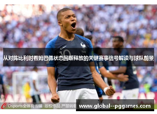 从对阵比利时看姆巴佩状态回暖释放的关键赛事信号解读与球队前景 从对阵比利时看姆巴佩状态回暖释放的关键赛事信号解读与球队前景