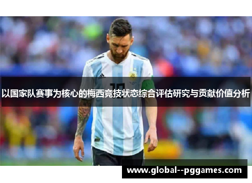 以国家队赛事为核心的梅西竞技状态综合评估研究与贡献价值分析