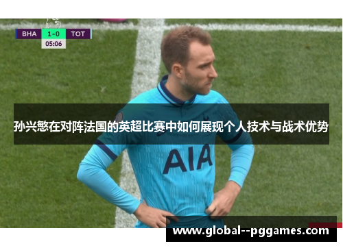 孙兴慜在对阵法国的英超比赛中如何展现个人技术与战术优势