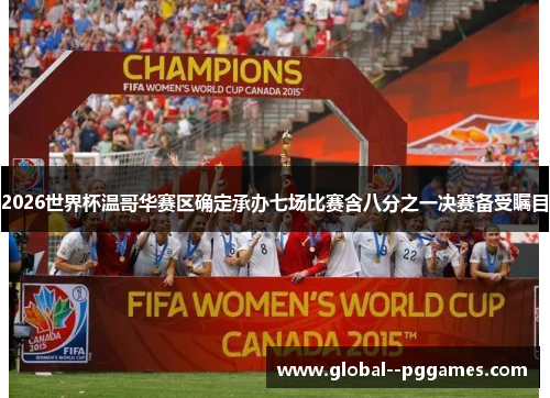 2026世界杯温哥华赛区确定承办七场比赛含八分之一决赛备受瞩目 2026世界杯温哥华赛区确定承办七场比赛含八分之一决赛备受瞩目
