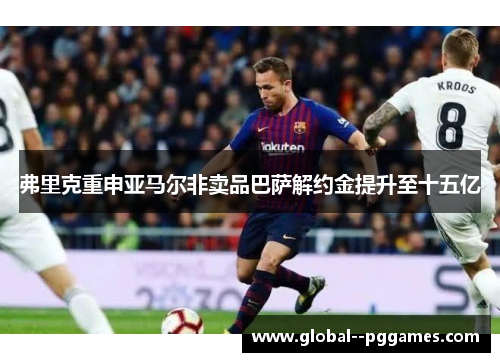 弗里克重申亚马尔非卖品巴萨解约金提升至十五亿 弗里克重申亚马尔非卖品巴萨解约金提升至十五亿