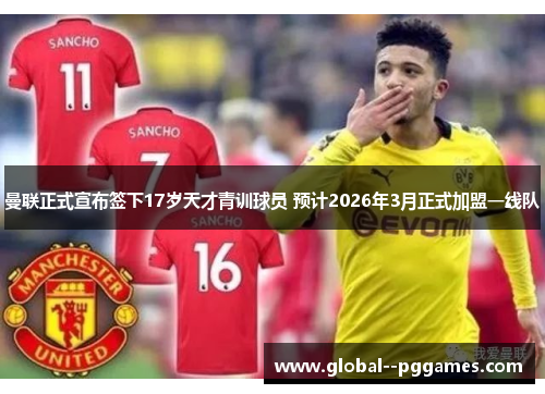 曼联正式宣布签下17岁天才青训球员 预计2026年3月正式加盟一线队