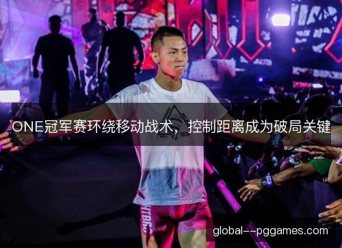 ONE冠军赛环绕移动战术，控制距离成为破局关键