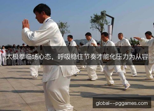 太极拳临场心态，呼吸稳住节奏才能化压力为从容